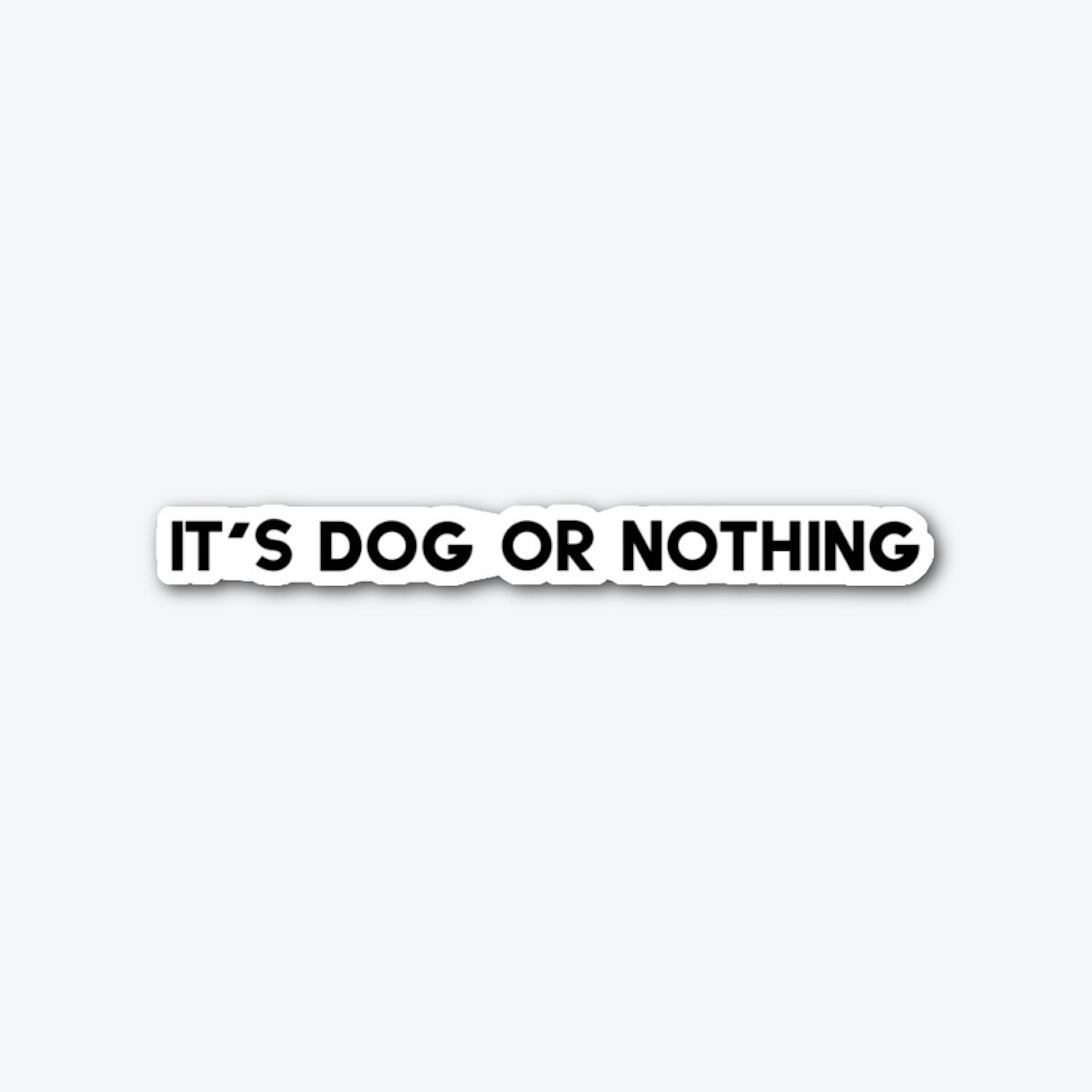 It's Dog or Nothing Sticker